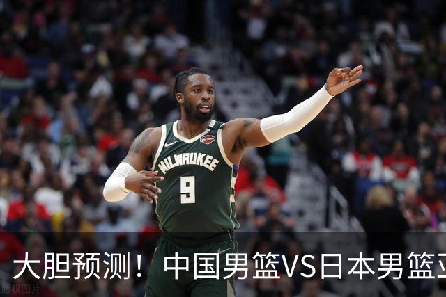 大胆预测！中国男篮VS日本男篮亚运会，中国男篮大胜，原因有4点