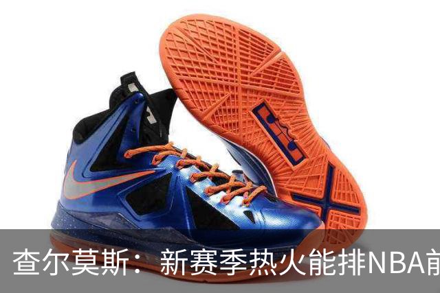 查尔莫斯：新赛季热火能排NBA前五 顶级防守可弥补控卫短板